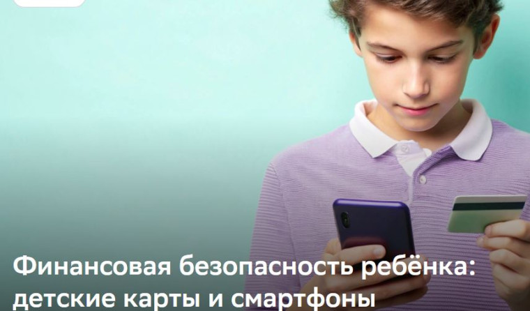 "Финансовая безопасность ребенка: детские карты и смартфоны».